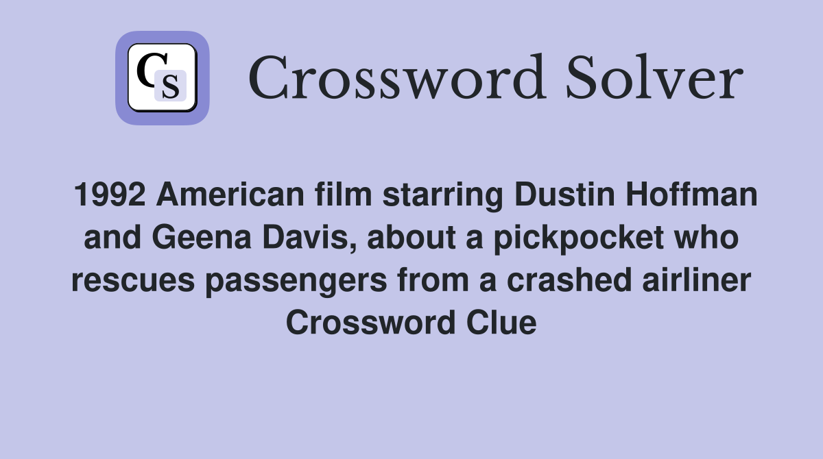 1992 American film starring Dustin Hoffman and Geena Davis, about a pickpocket who rescues passengers from a crashed airliner Crossword Clue