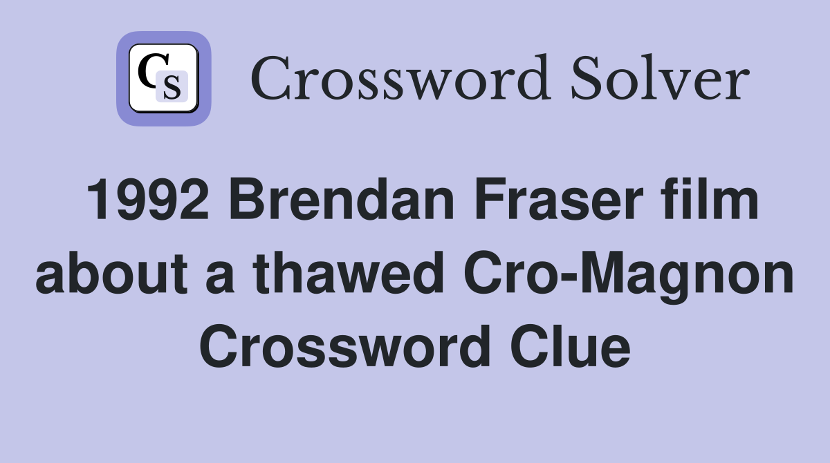 1992 Brendan Fraser film about a thawed Cro-Magnon Crossword Clue