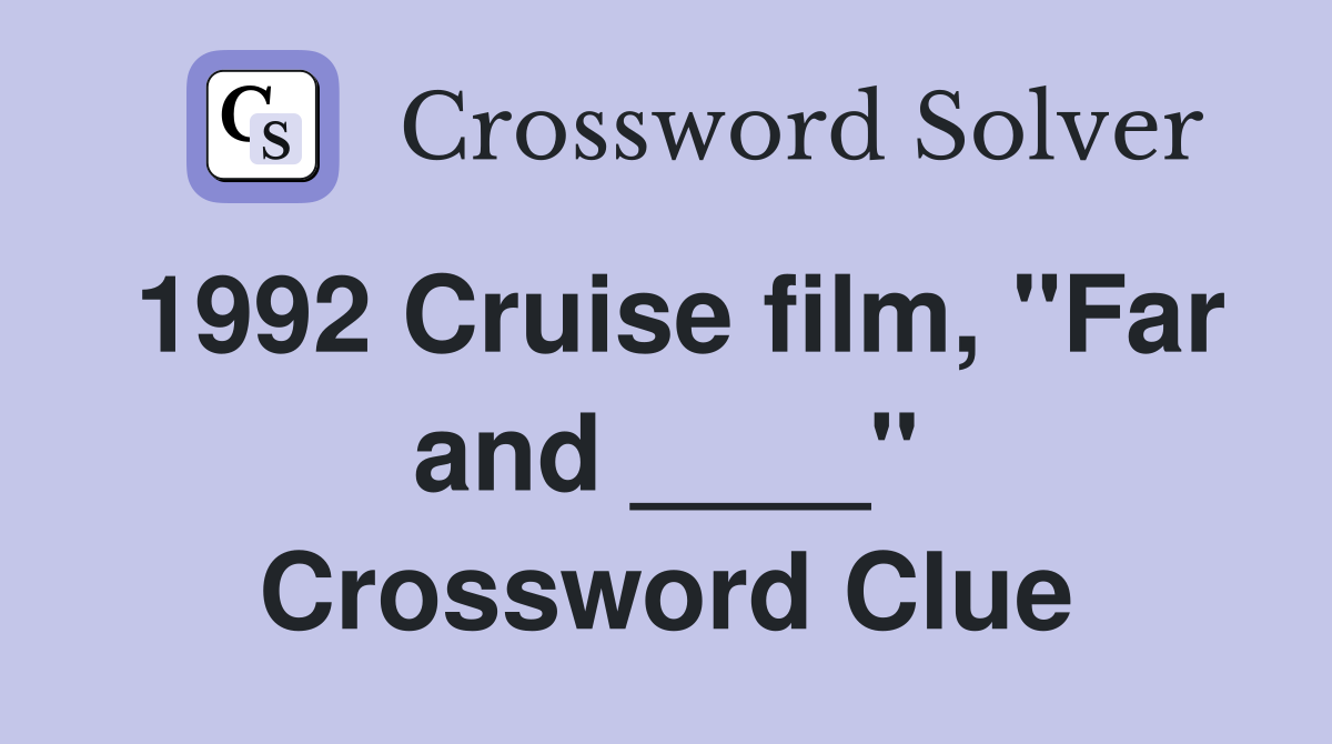 1992 Cruise film, "Far and ____" Crossword Clue