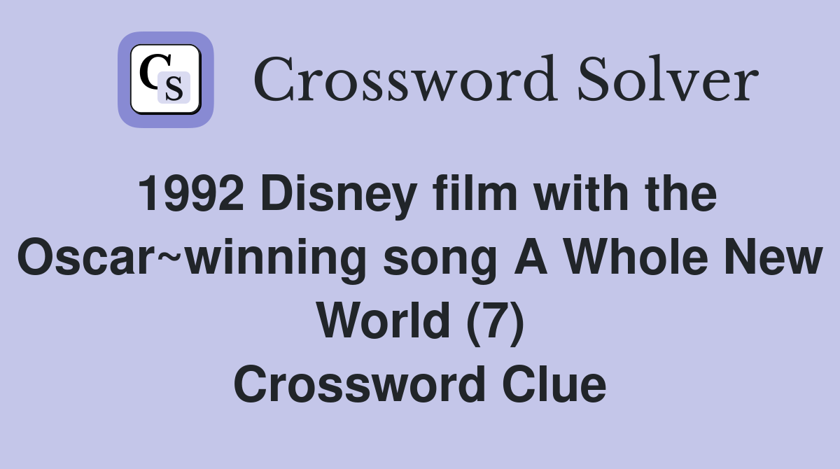 1992 Disney film with the Oscar~winning song A Whole New World (7) Crossword Clue