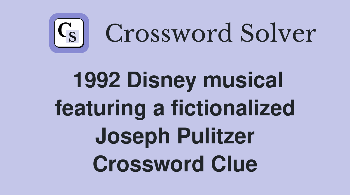 1992 Disney musical featuring a fictionalized Joseph Pulitzer Crossword Clue