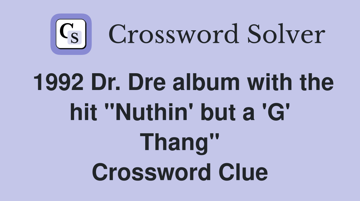 1992 Dr. Dre album with the hit "Nuthin' but a 'G' Thang" Crossword Clue