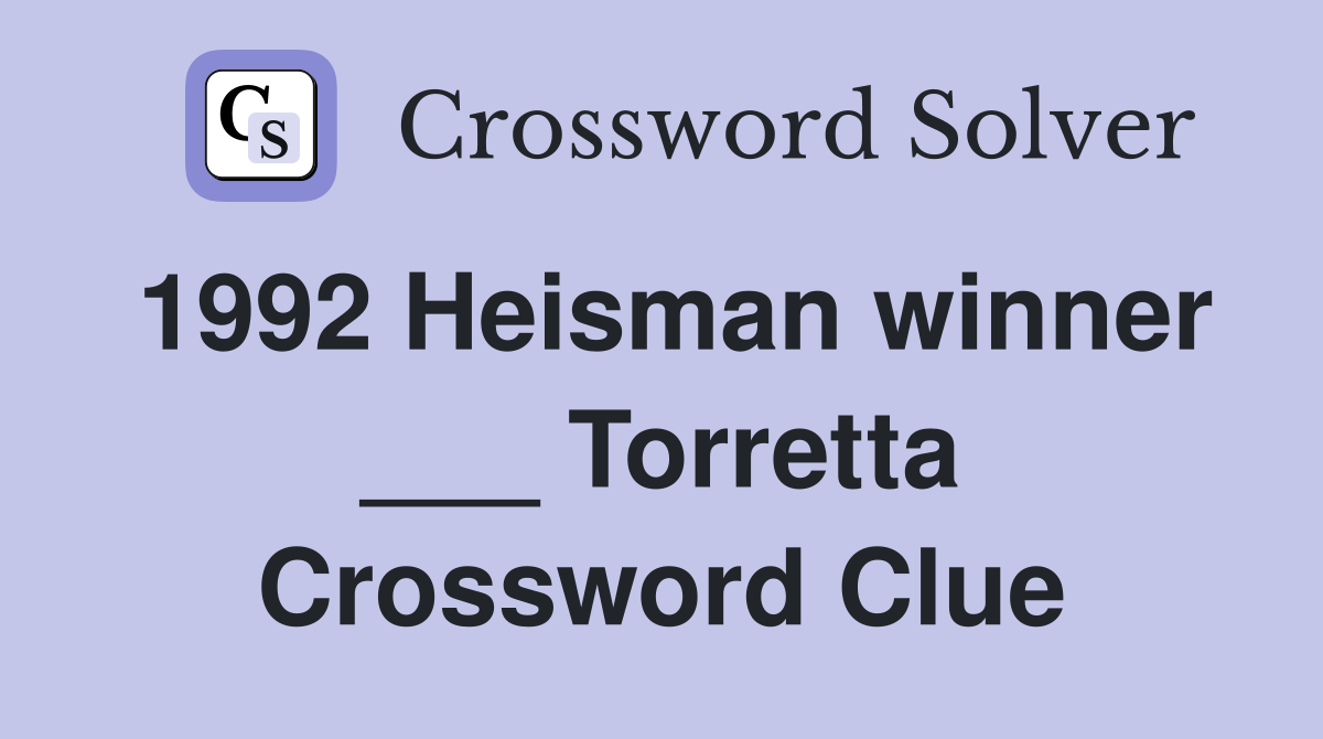 1992 Heisman winner ___ Torretta Crossword Clue