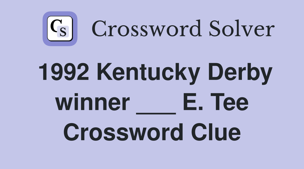 1992 Kentucky Derby winner ___ E. Tee Crossword Clue
