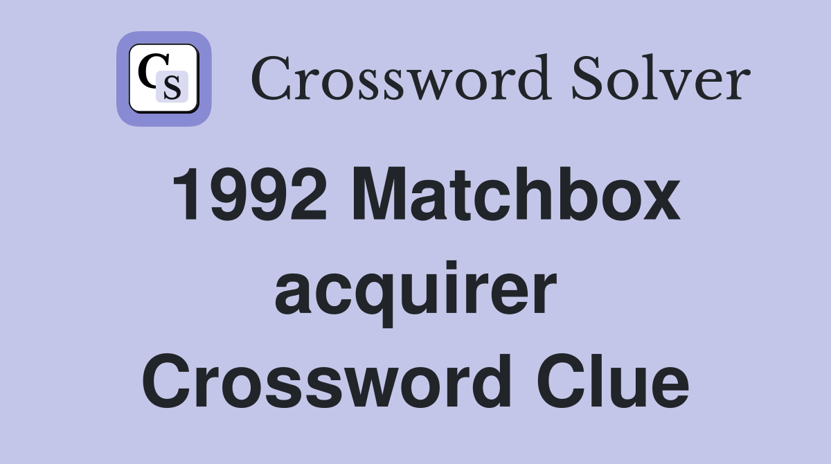 1992 Matchbox acquirer Crossword Clue