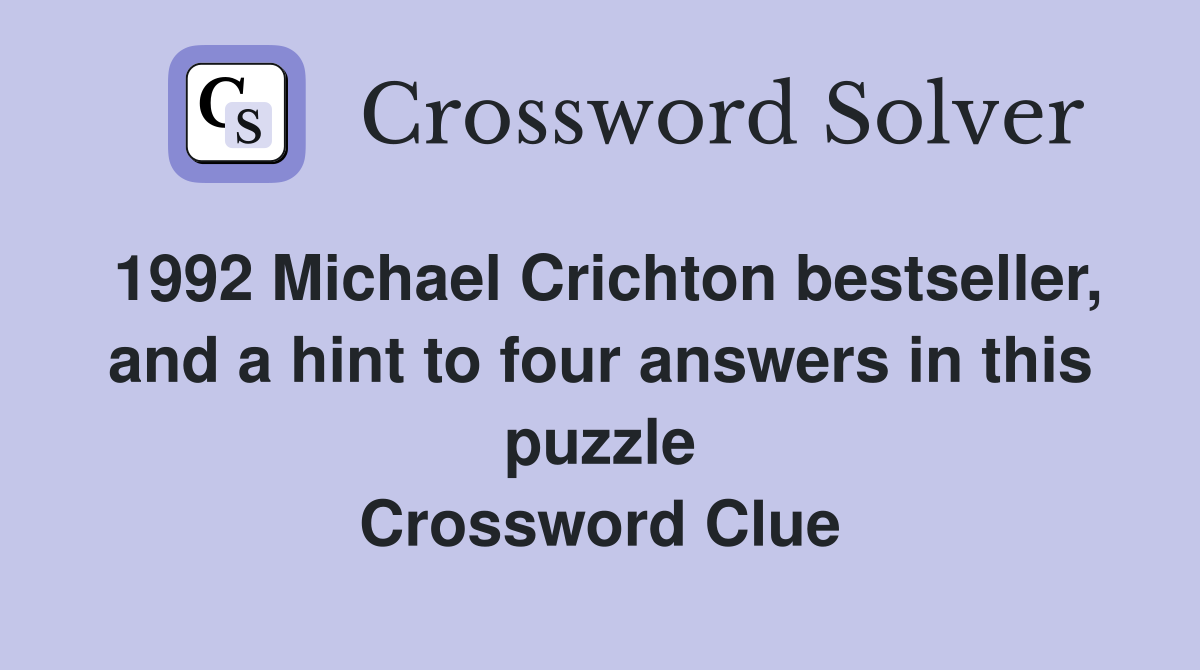 1992 Michael Crichton bestseller, and a hint to four answers in this puzzle Crossword Clue