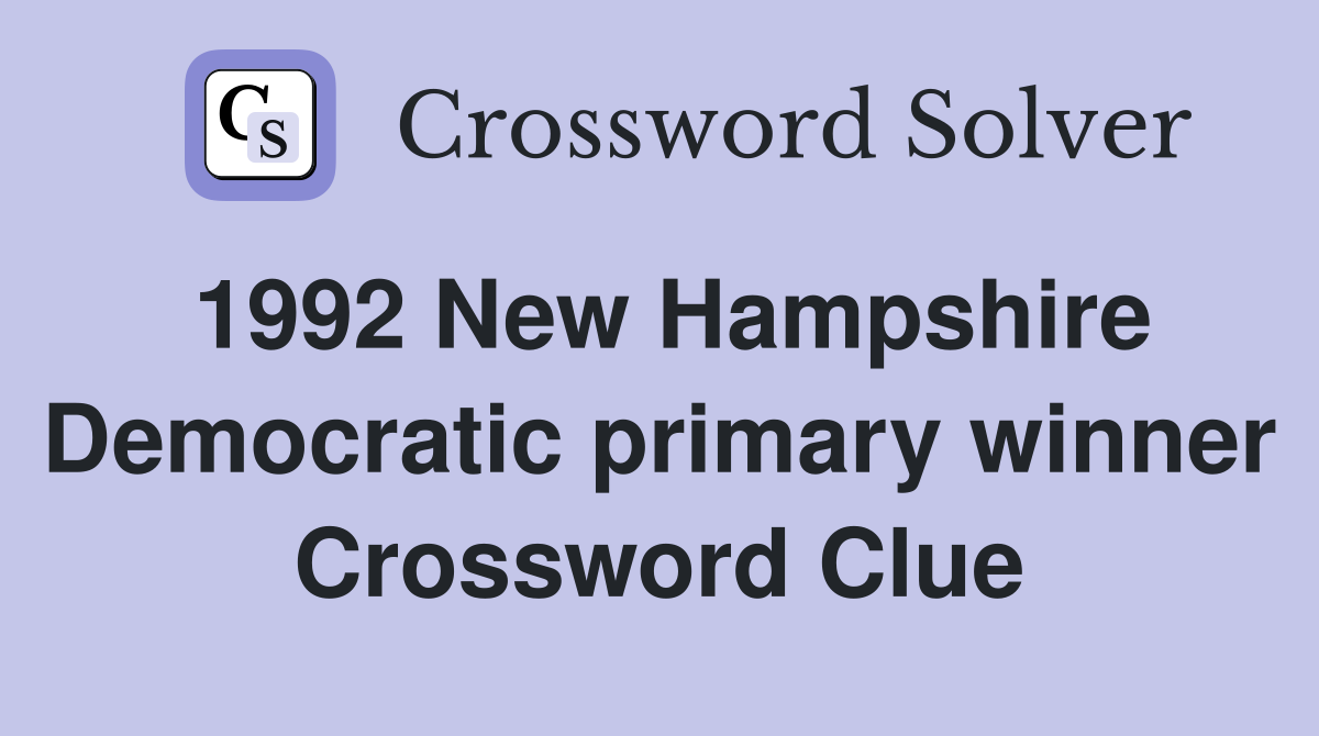 1992 New Hampshire Democratic primary winner Crossword Clue