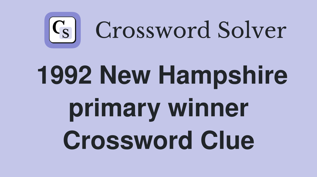 1992 New Hampshire primary winner Crossword Clue