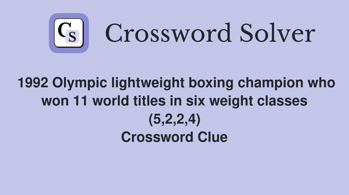1992 Olympic lightweight boxing champion who won 11 world titles in six weight classes (5,2,2,4) Crossword Clue