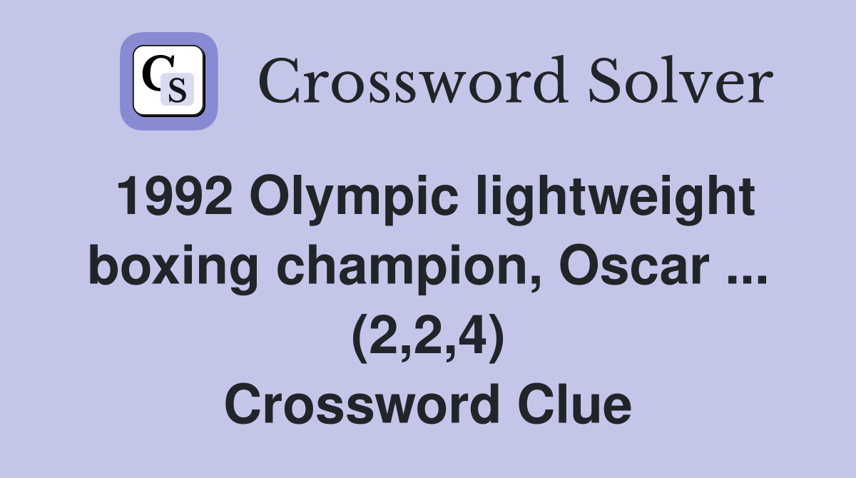 1992 Olympic lightweight boxing champion, Oscar ... (2,2,4) Crossword Clue