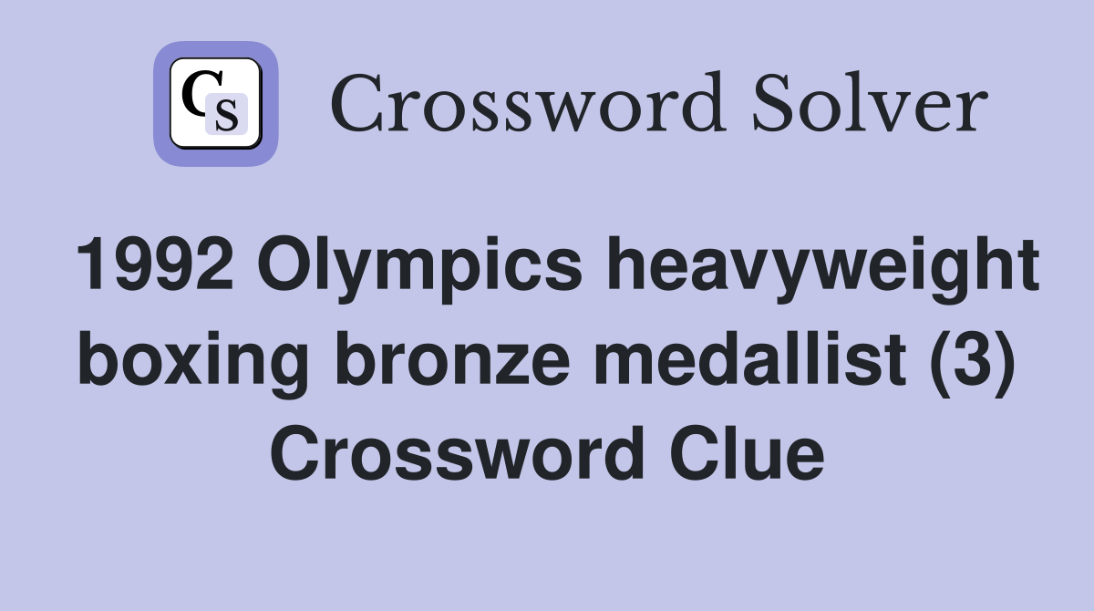 1992 Olympics heavyweight boxing bronze medallist (3) Crossword Clue