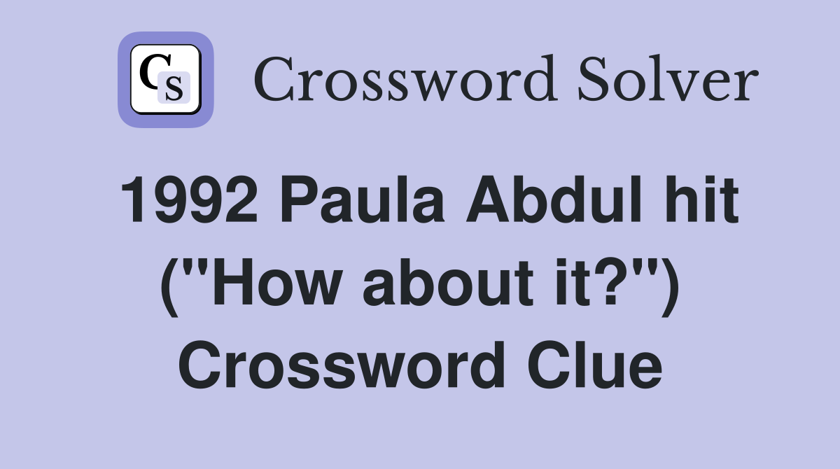 1992 Paula Abdul hit ("How about it?") Crossword Clue