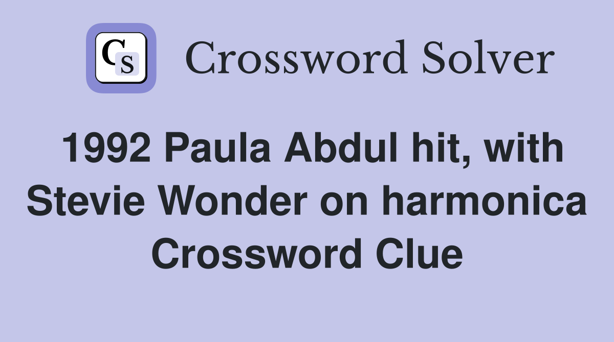 1992 Paula Abdul hit, with Stevie Wonder on harmonica Crossword Clue