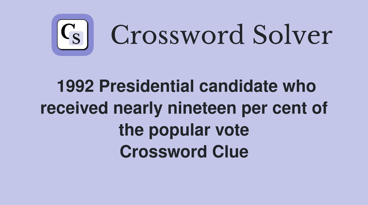 1992 Presidential candidate who received nearly nineteen per cent of the popular vote Crossword Clue