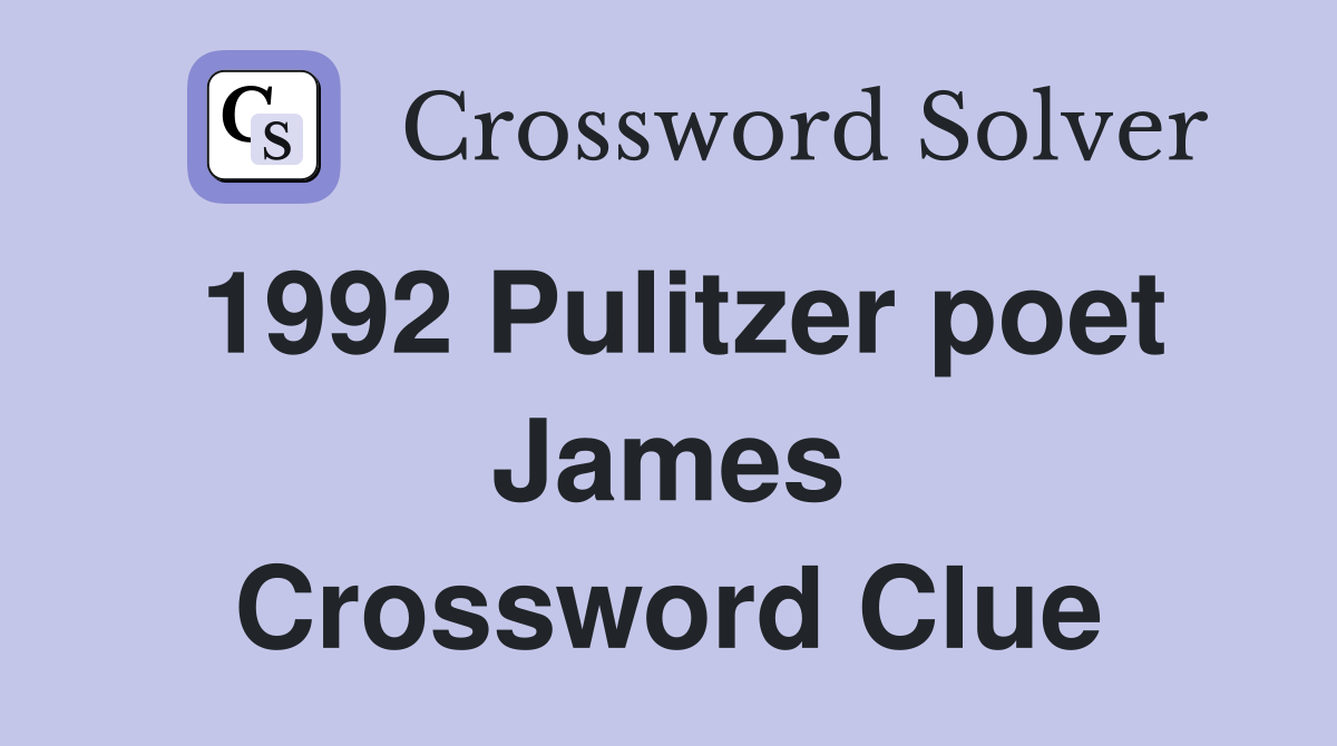 1992 Pulitzer poet James Crossword Clue