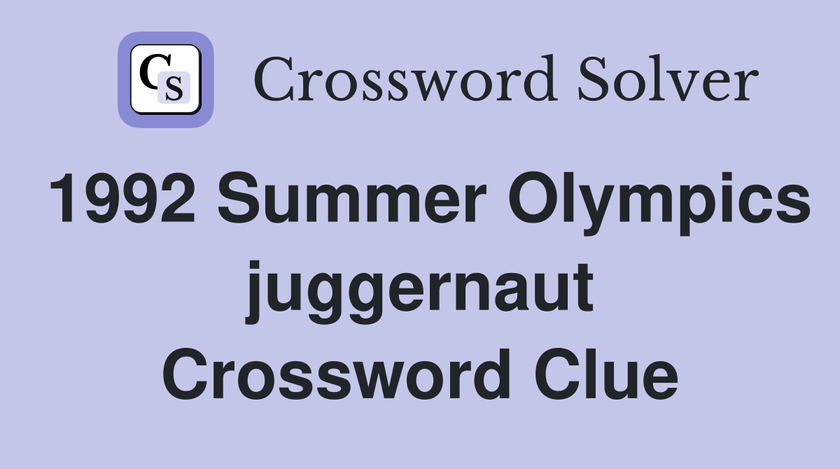 1992 Summer Olympics juggernaut Crossword Clue