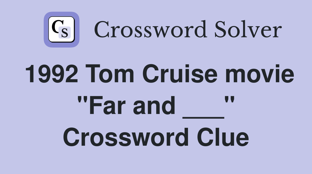 1992 Tom Cruise movie "Far and ___" Crossword Clue