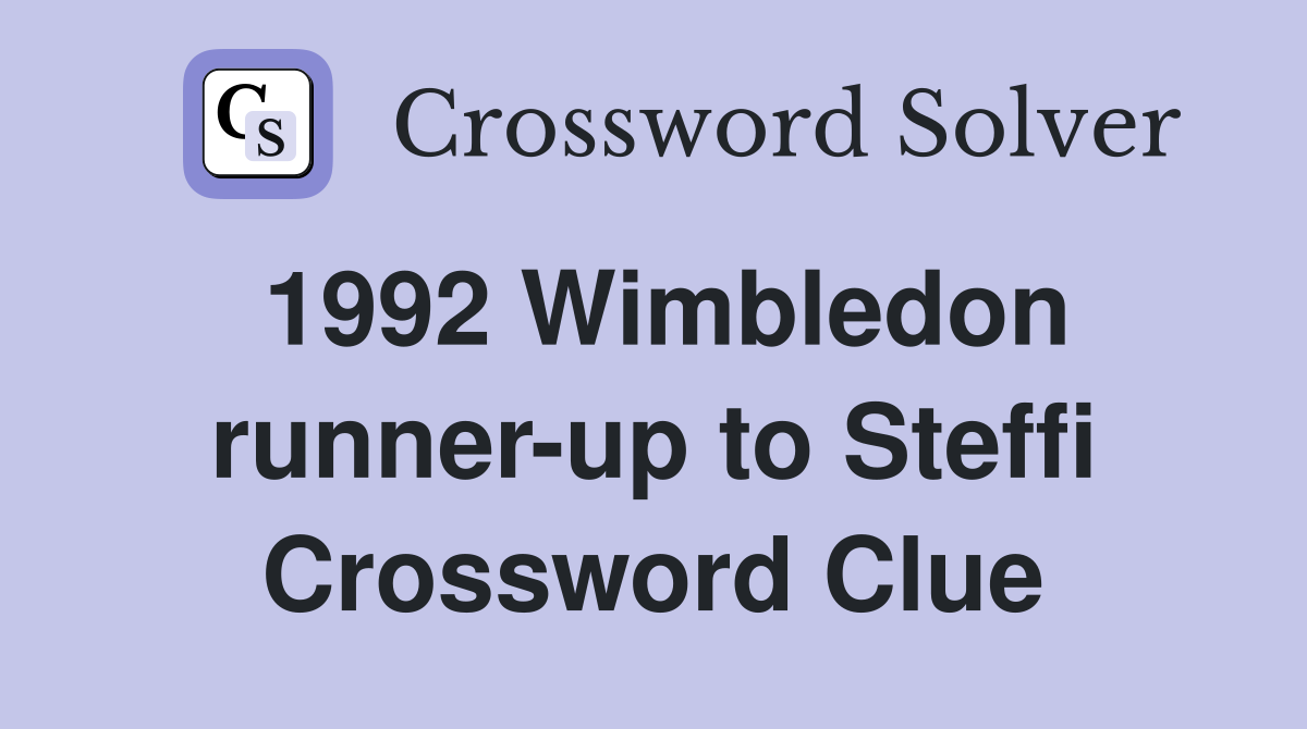 1992 Wimbledon runner-up to Steffi Crossword Clue
