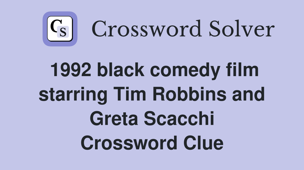 1992 black comedy film starring Tim Robbins and Greta Scacchi Crossword Clue
