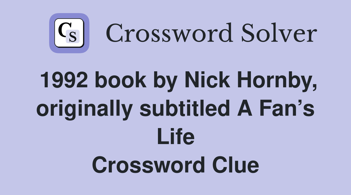 1992 book by Nick Hornby, originally subtitled A Fan’s Life Crossword Clue