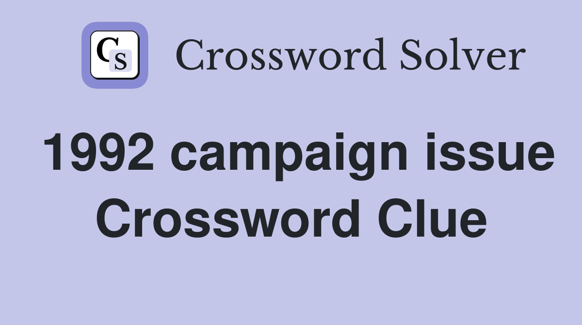 1992 campaign issue Crossword Clue
