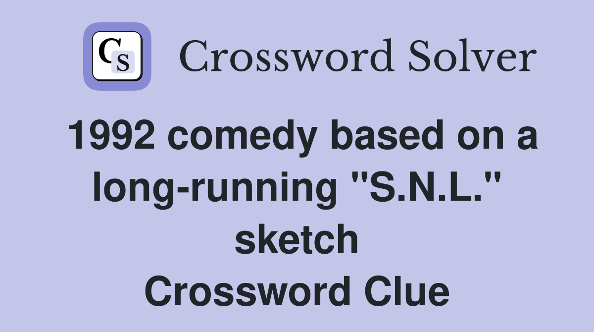 1992 comedy based on a long-running "S.N.L." sketch Crossword Clue