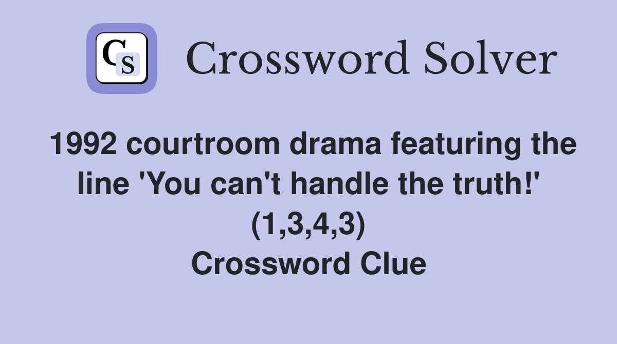 1992 courtroom drama featuring the line 'You can't handle the truth!' (1,3,4,3) Crossword Clue
