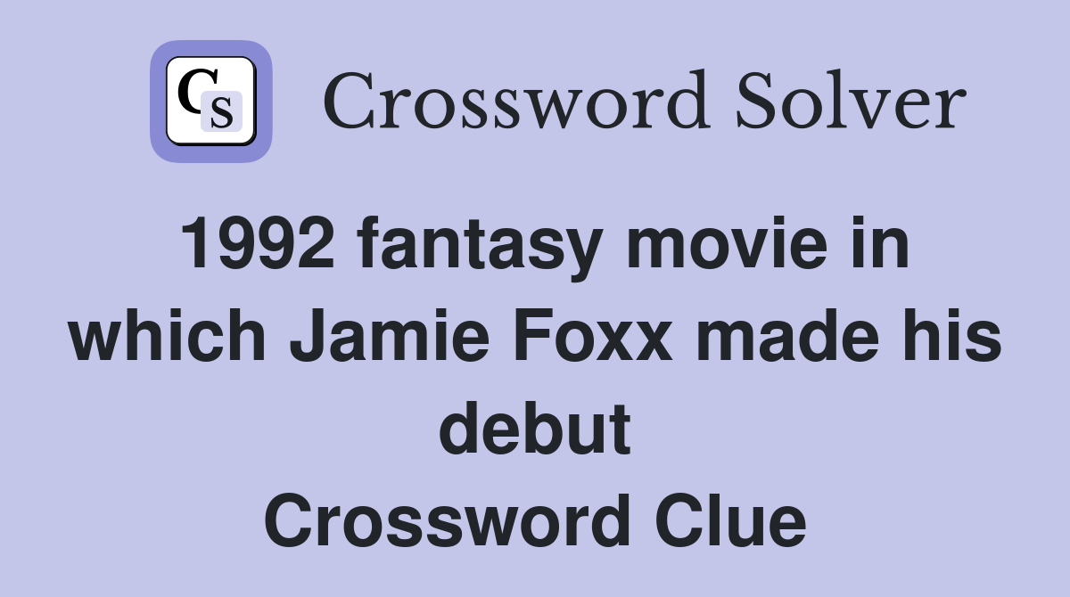 1992 fantasy movie in which Jamie Foxx made his debut Crossword Clue