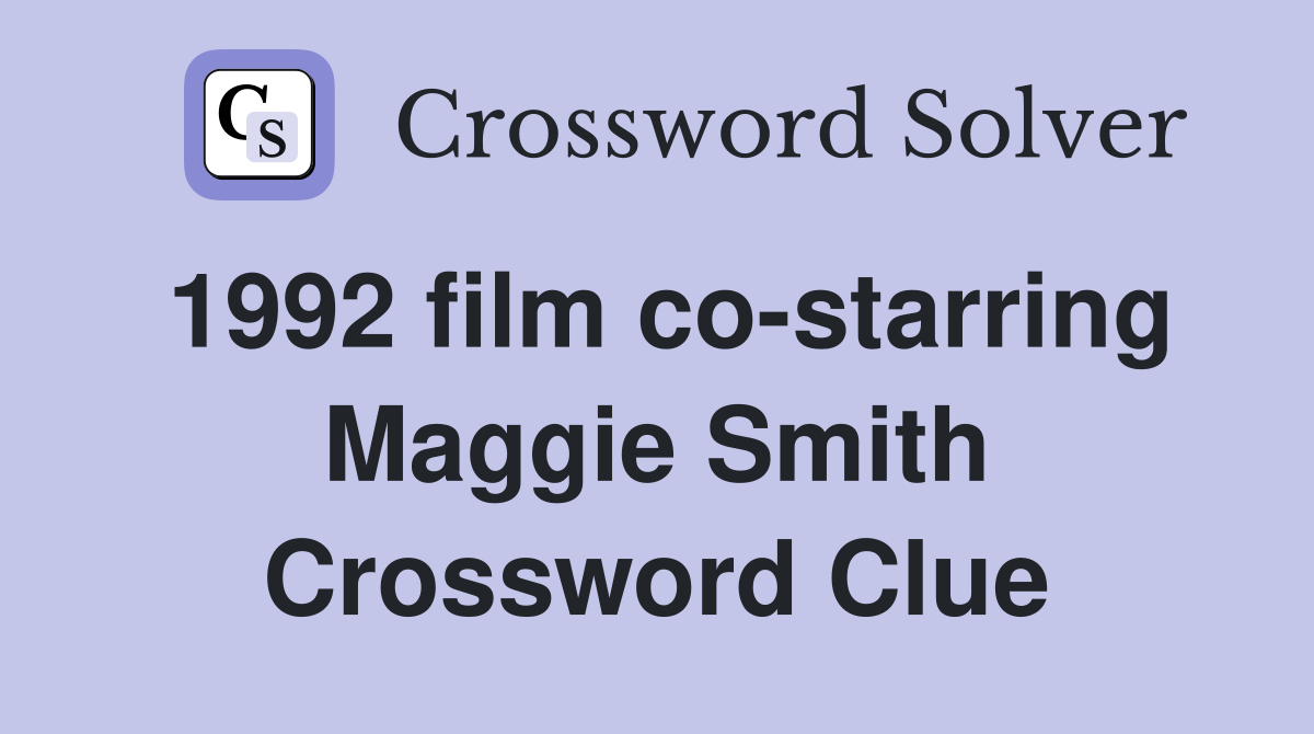 1992 film co-starring Maggie Smith Crossword Clue
