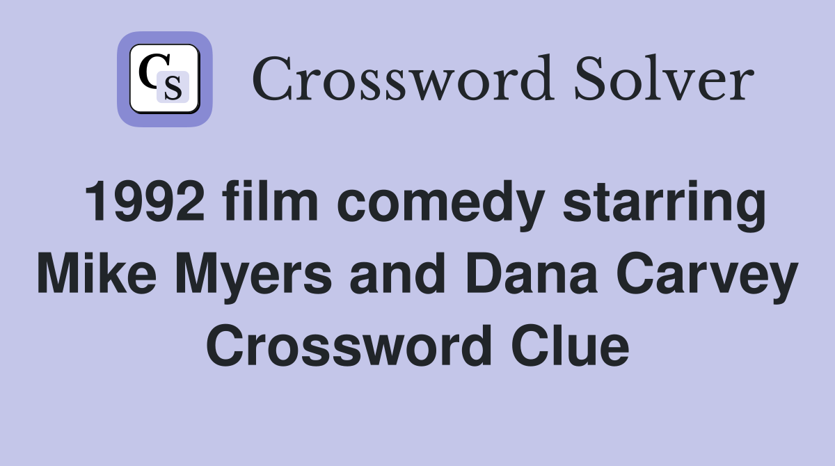 1992 film comedy starring Mike Myers and Dana Carvey Crossword Clue