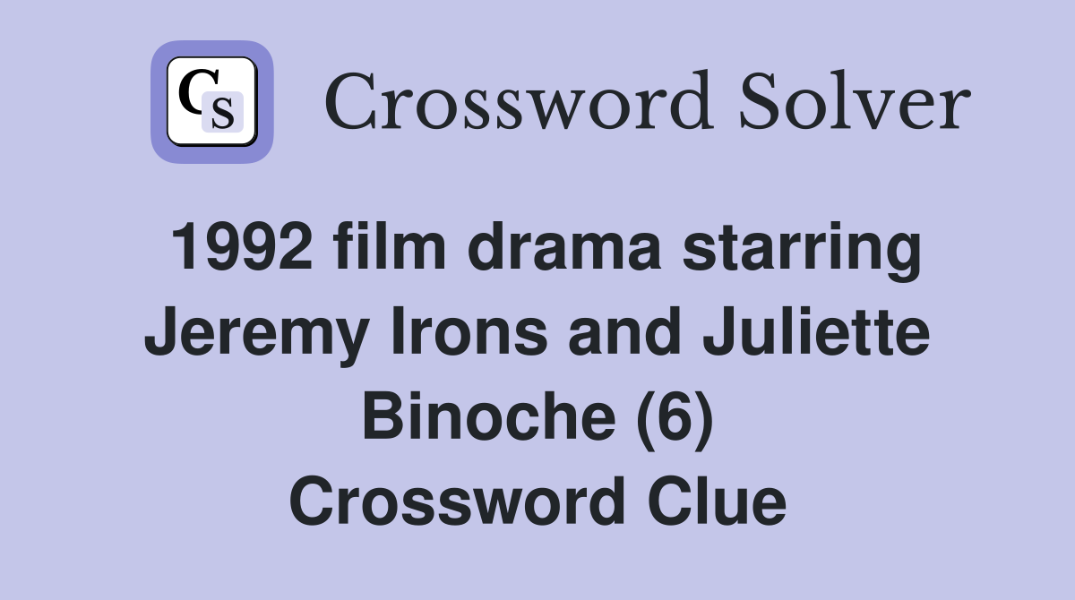 1992 film drama starring Jeremy Irons and Juliette Binoche (6) Crossword Clue