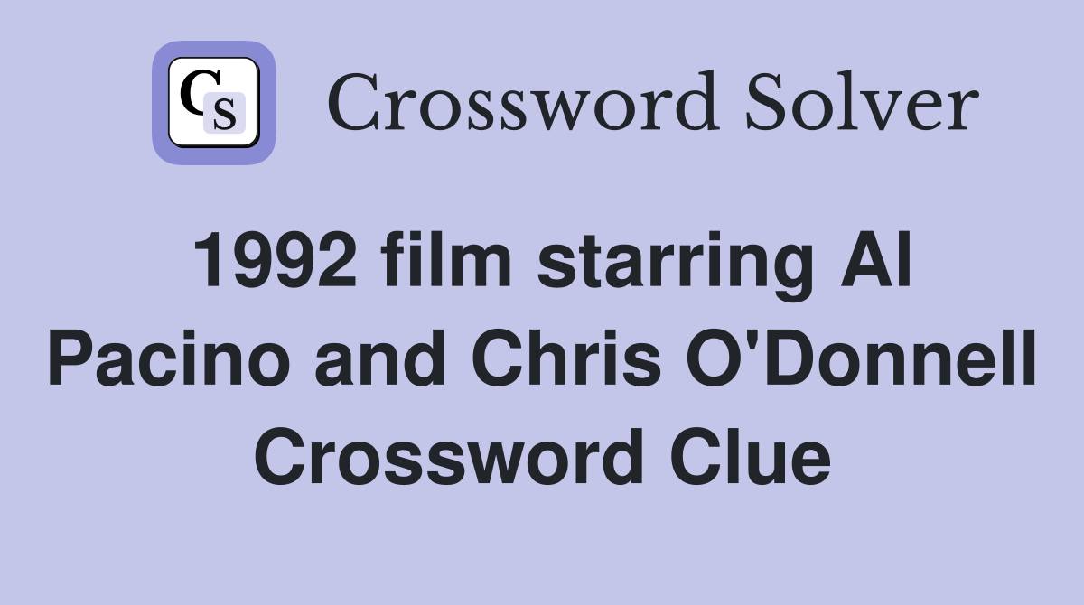 1992 film starring Al Pacino and Chris O'Donnell Crossword Clue