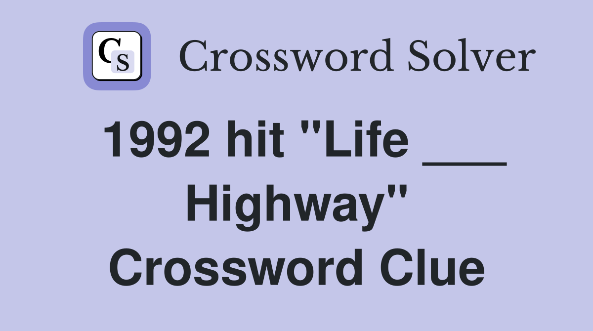 1992 hit "Life ___ Highway" Crossword Clue