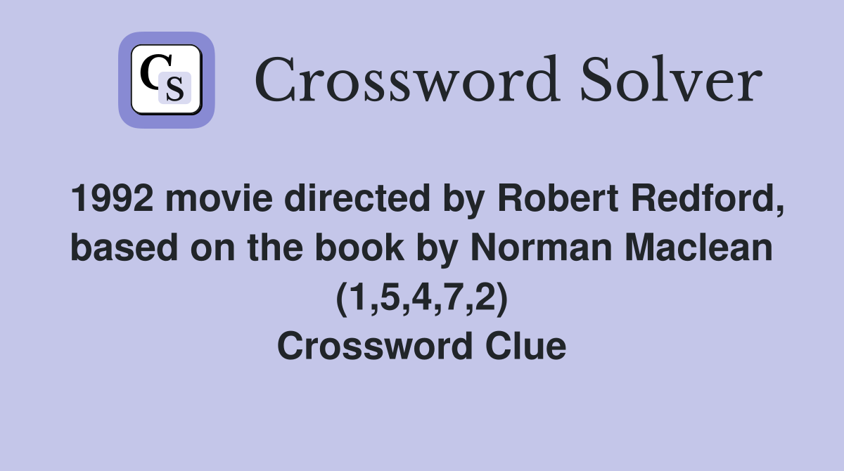 1992 movie directed by Robert Redford, based on the book by Norman Maclean (1,5,4,7,2) Crossword Clue