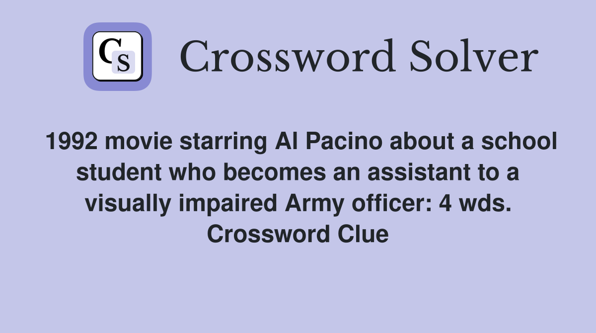 1992 movie starring Al Pacino about a school student who becomes an assistant to a visually impaired Army officer: 4 wds. Crossword Clue