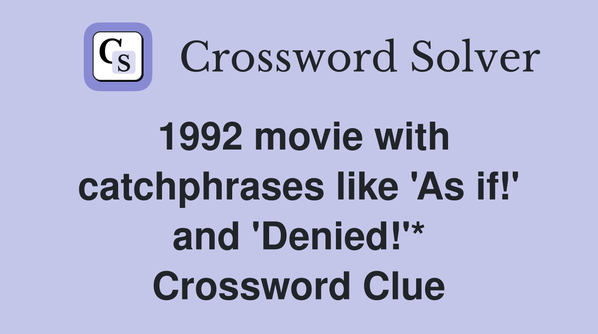 1992 movie with catchphrases like 'As if!' and 'Denied!'* Crossword Clue