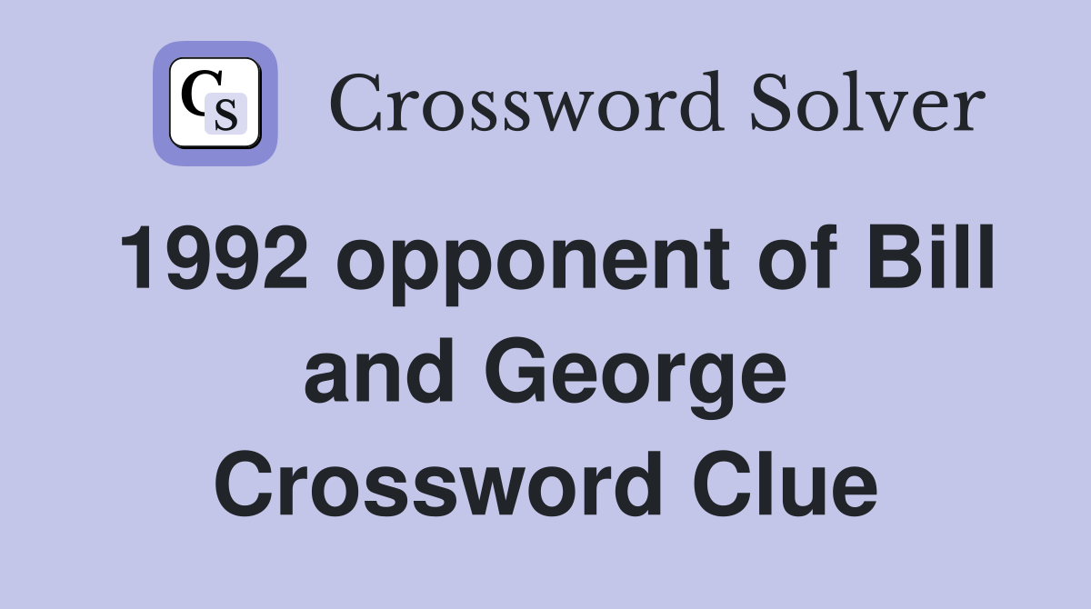 1992 opponent of Bill and George Crossword Clue
