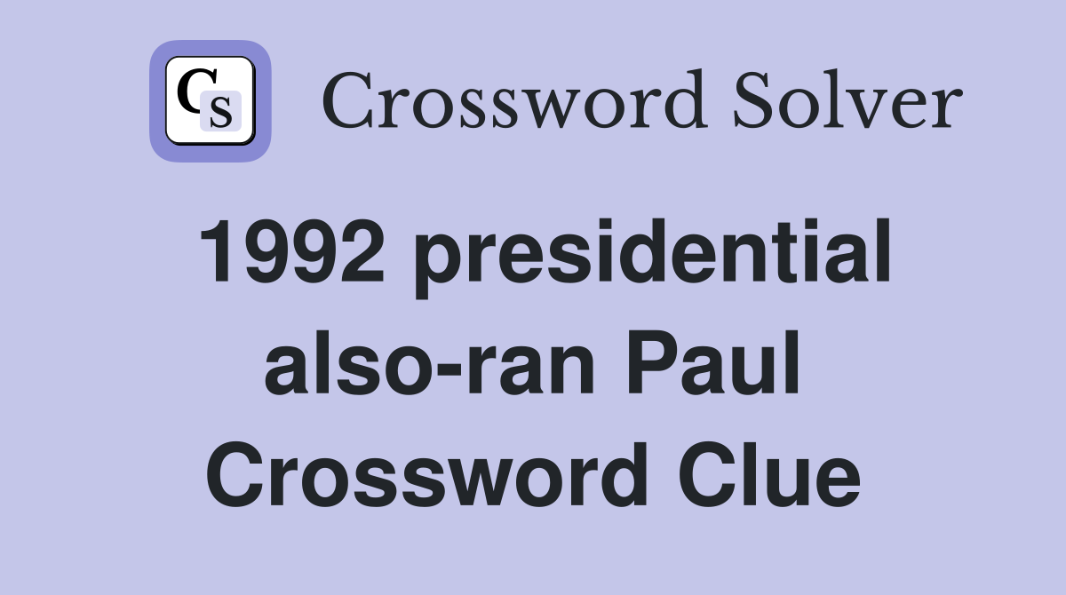 1992 presidential also-ran Paul Crossword Clue