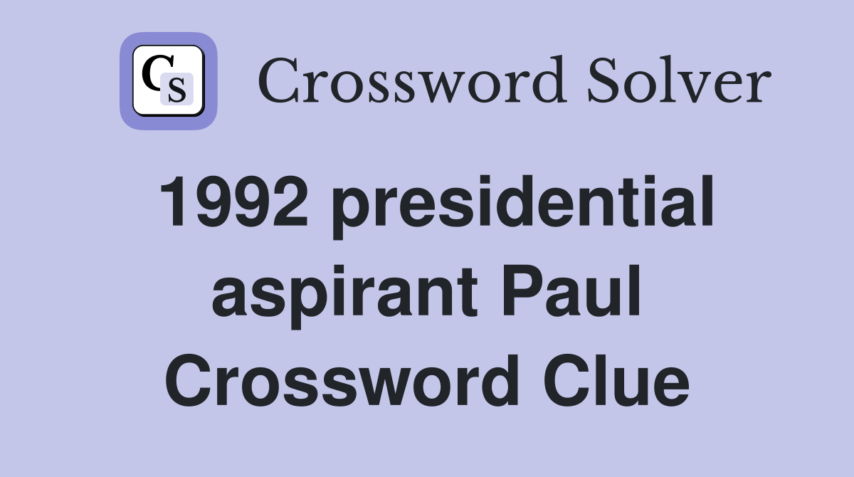 1992 presidential aspirant Paul Crossword Clue