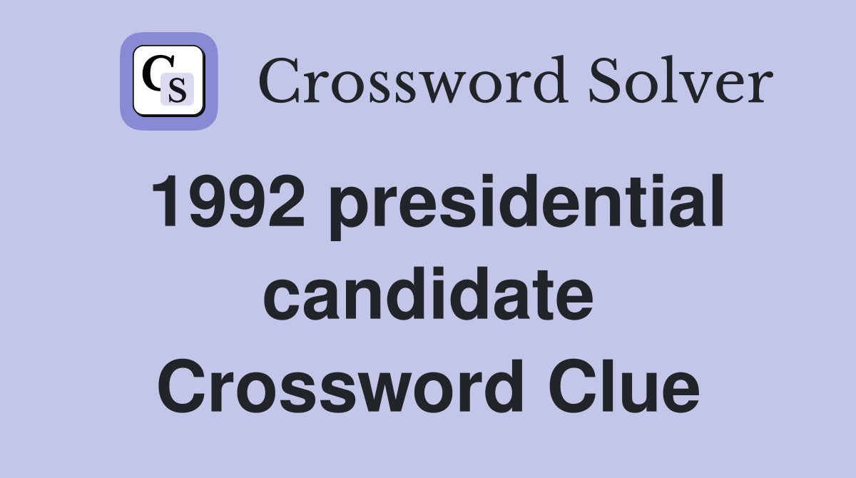 1992 presidential candidate Crossword Clue
