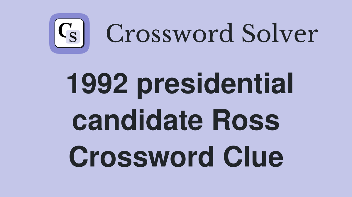 1992 presidential candidate Ross Crossword Clue
