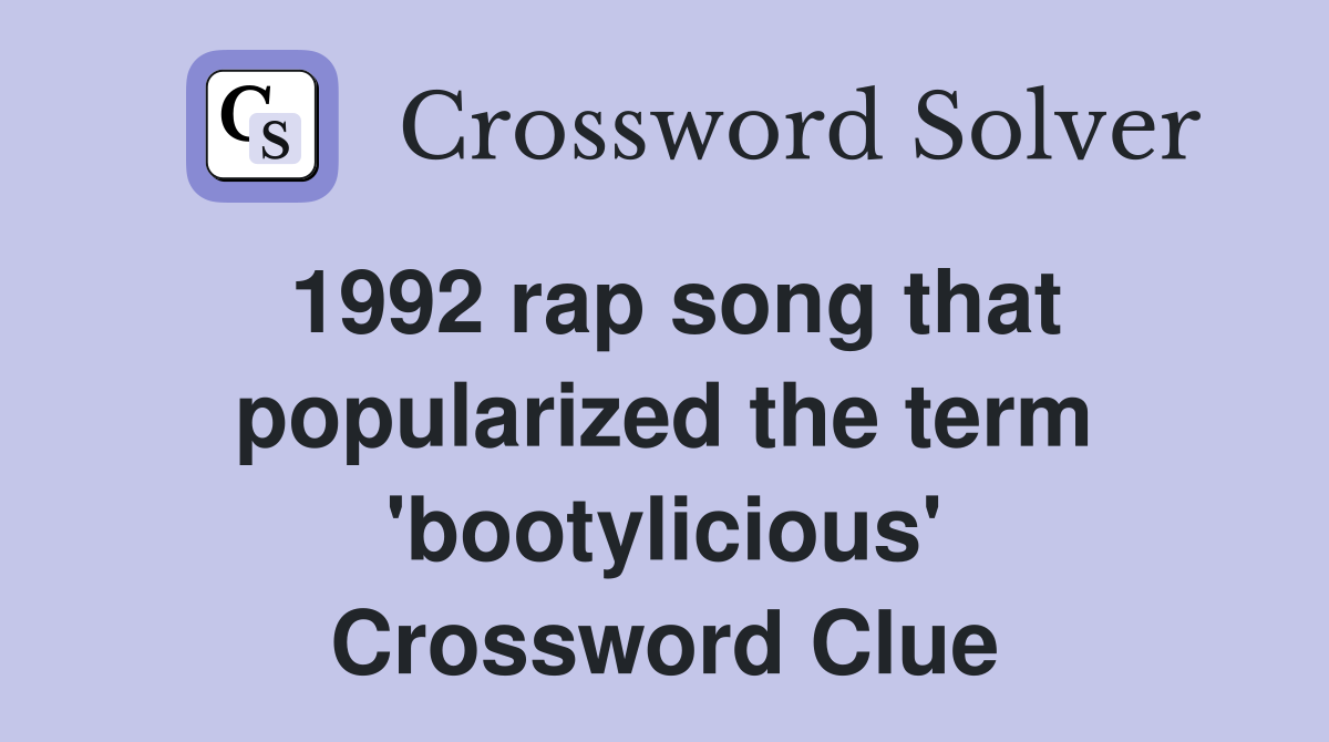 1992 rap song that popularized the term 'bootylicious' Crossword Clue