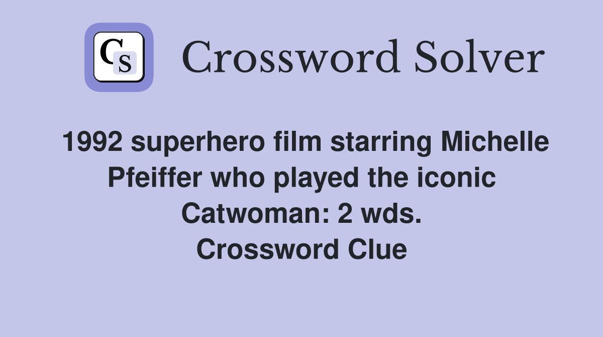 1992 superhero film starring Michelle Pfeiffer who played the iconic Catwoman: 2 wds. Crossword Clue