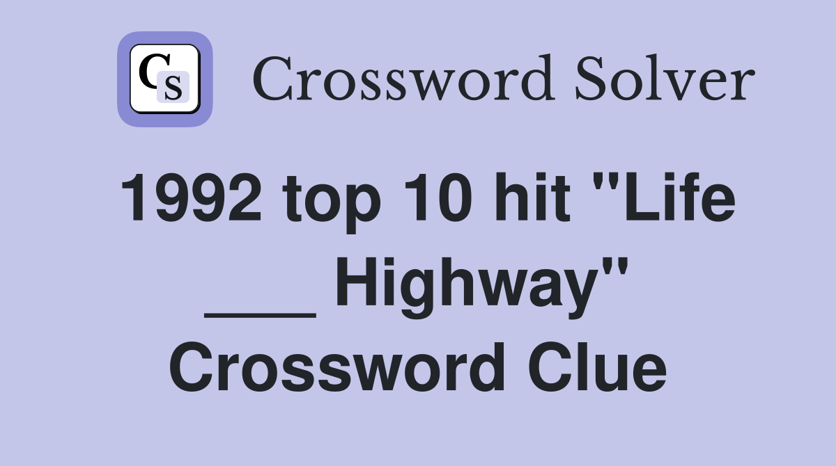 1992 top 10 hit "Life ___ Highway" Crossword Clue