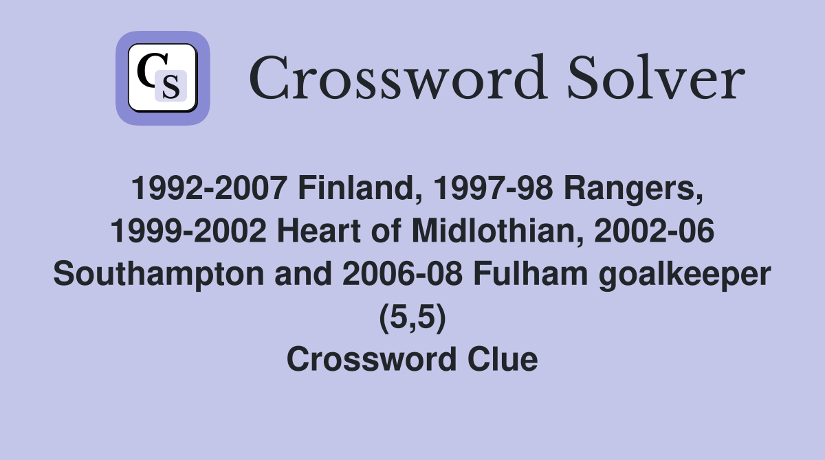 1992-2007 Finland, 1997-98 Rangers, 1999-2002 Heart of Midlothian, 2002-06 Southampton and 2006-08 Fulham goalkeeper (5,5) Crossword Clue