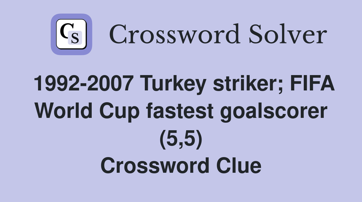 1992-2007 Turkey striker; FIFA World Cup fastest goalscorer (5,5) Crossword Clue