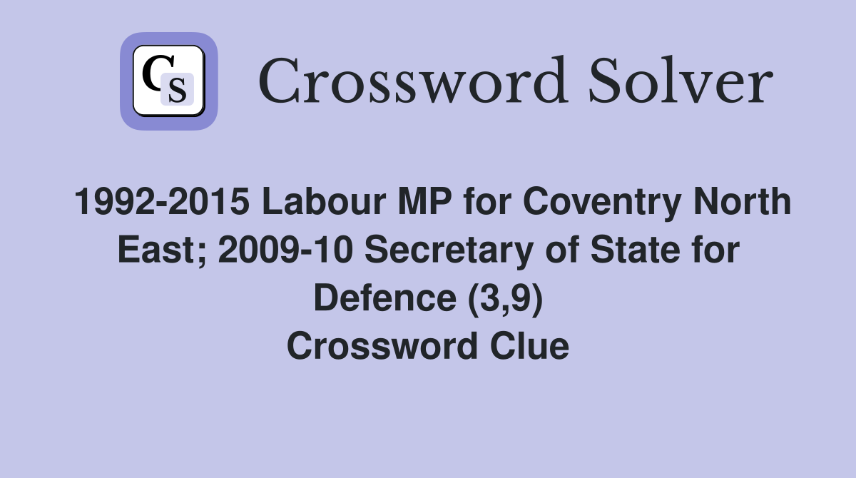 1992-2015 Labour MP for Coventry North East; 2009-10 Secretary of State for Defence (3,9) Crossword Clue