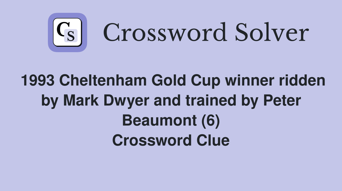 1993 Cheltenham Gold Cup winner ridden by Mark Dwyer and trained by Peter Beaumont (6) Crossword Clue
