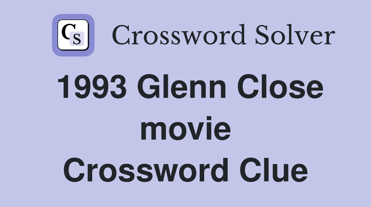 1993 Glenn Close movie Crossword Clue
