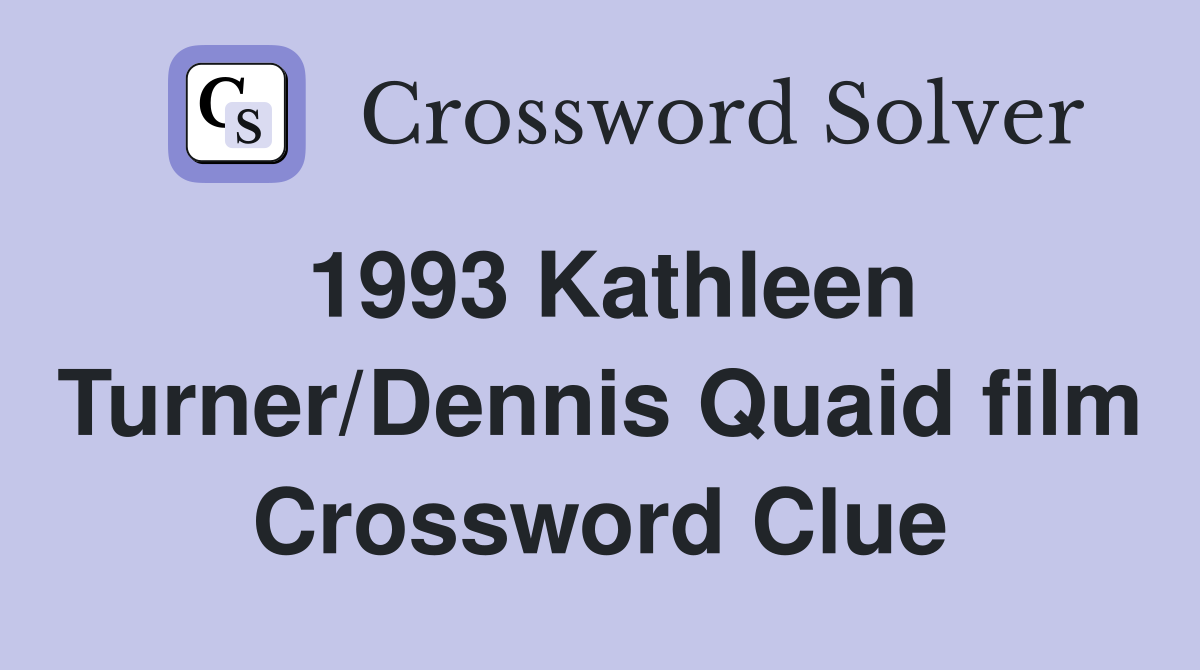 1993 Kathleen Turner/Dennis Quaid film Crossword Clue